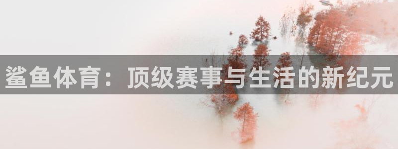 绿茵足球直播：鲨鱼体育：顶级赛事与生活的新纪元