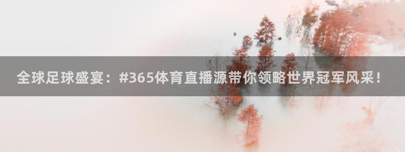 绿茵直播体育在线：全球足球盛宴：#365体育直播源带你领略世界冠军风采！